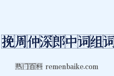 挽周仲深郎中词组词是什么意思的图片